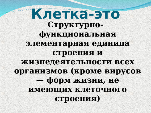 Клетка-это Структурно-функциональная элементарная единица строения и жизнедеятельности всех организмов (кроме вирусов— форм жизни, не имеющих клеточного строения) 