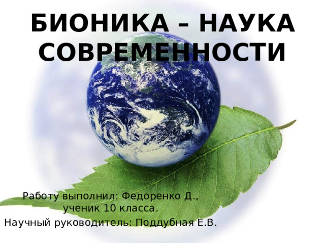 Бионика – наука современности Работу выполнил: Федоренко Д., ученик 10 класса. Научный руководитель: Поддубная Е.В. 