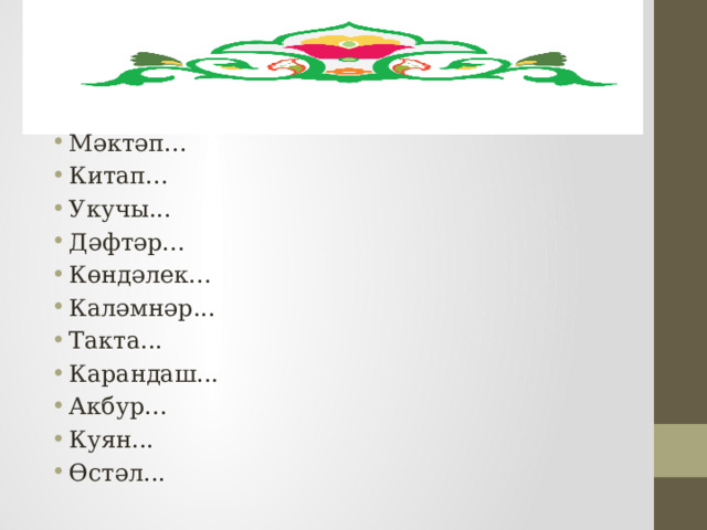 Мәктәп... Китап... Укучы... Дәфтәр... Көндәлек... Каләмнәр... Такта... Карандаш... Акбур... Куян... Өстәл... 