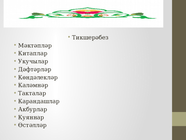 тттт Тикшерәбез Мәктәпләр Китаплар Укучылар Дәфтәрләр Көндәлекләр Каләмнәр Такталар Карандашлар Акбурлар Куяннар Өстәлләр 