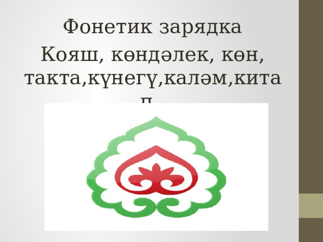 Фонетик зарядка Кояш, көндәлек, көн, такта,күнегү,каләм,китап. 