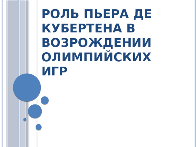 РОЛЬ ПЬЕРА ДЕ КУБЕРТЕНА В ВОЗРОЖДЕНИИ ОЛИМПИЙСКИХ ИГР 