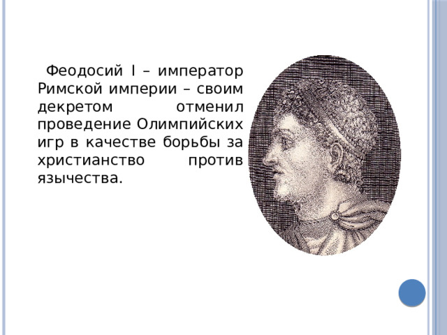 Феодосий I – император Римской империи – своим декретом отменил проведение Олимпийских игр в качестве борьбы за христианство против язычества. 