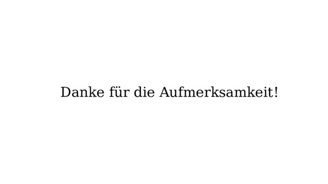 Danke für die Aufmerksamkeit ! 