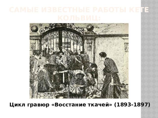 Самые известные работы Кете Кольвиц: Цикл гравюр «Восстание ткачей» (1893-1897)  