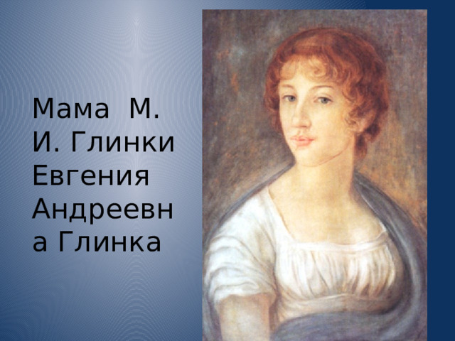 Мама М. И. Глинки Евгения Андреевна Глинка 