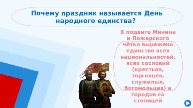 Почему праздник называется День народного единства? В подвиге Минина и Пожарского чётко выражено единство всех национальностей, всех сословий (крестьян, торговцев, служилых, богомольцев) и городов со столицей 