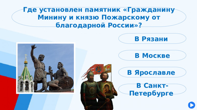 Где установлен памятник «Гражданину Минину и князю Пожарскому от благодарной России»? В Рязани В Москве В Ярославле В Санкт-Петербурге 