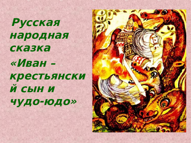  Русская народная сказка  «Иван – крестьянский сын и чудо-юдо» 
