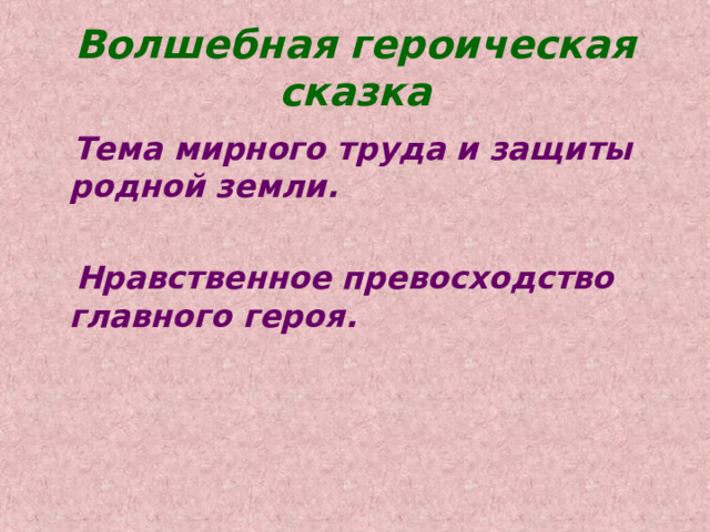 Волшебная героическая сказка Тема мирного труда и защиты родной земли.   Нравственное превосходство главного героя. 