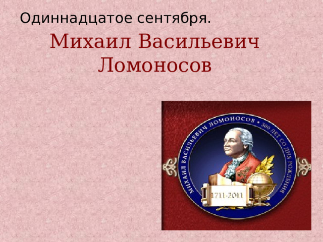Одиннадцатое сентября. Михаил Васильевич Ломоносов   