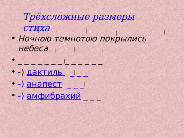 Трёхсложные размеры стиха Ночною темнотою покрылись небеса _ _ _ _ _ _ _ _ _ _ _ _ _ -) дактиль _ _ _ -) анапест _ _ _ -) амфибрахий _ _ _ 