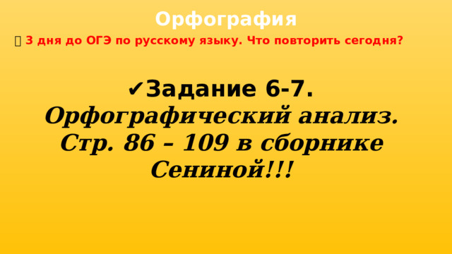 Орфография 📅 3 дня до ОГЭ по русскому языку. Что повторить сегодня?   ✔ Задание 6-7. Орфографический анализ. Стр. 86 – 109 в сборнике Сениной!!!  