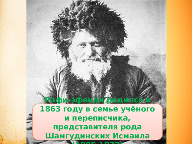 Рафи-эфенди родился в 1863 году в семье учёного и переписчика, представителя рода Шамгудинских Исмаила (1805-1877)  