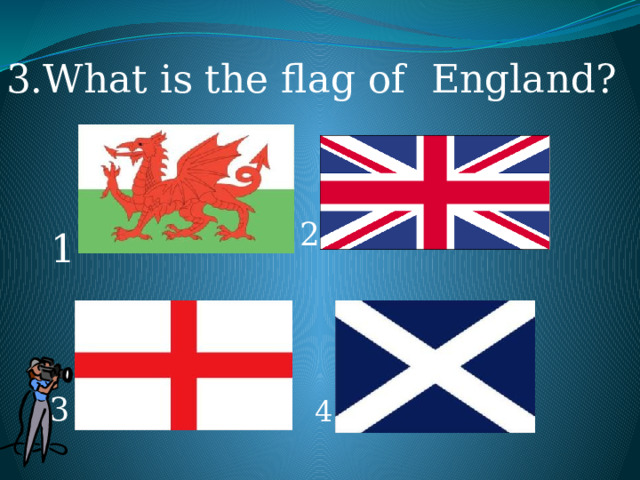 3.What is the flag of England? 2 1 3 4 