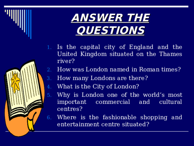   -There are Houses of Parliament built on the banks of the Thames at Westminster.   -Common people reside in the East End. This is a vast area running eastwards from the City. 