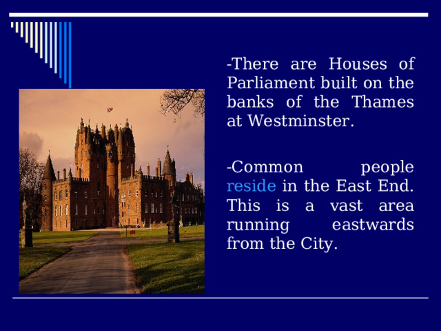 LONDON AS A CULTURAL CENTRE   London has many different faces:   the West End, a fashionable  shopping and entertainment centre, where, mostly, well-to-do people live,   Mayfair stretching from the West End along Park Lane to Marble Arch.  