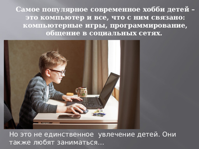 Самое популярное современное хобби детей – это компьютер и все, что с ним связано: компьютерные игры, программирование, общение в социальных сетях. Но это не единственное увлечение детей. Они также любят заниматься… 