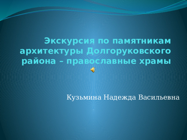 Экскурсия по памятникам архитектуры Долгоруковского района – православные храмы Кузьмина Надежда Васильевна 
