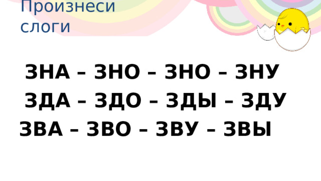Произнеси слоги ЗНА – ЗНО – ЗНО – ЗНУ ЗДА – ЗДО – ЗДЫ – ЗДУ ЗВА – ЗВО – ЗВУ – ЗВЫ 