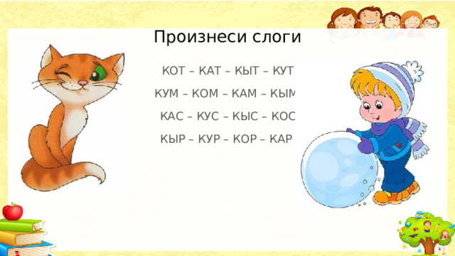 Произнеси слоги КОТ – КАТ – КЫТ – КУТ КУМ – КОМ – КАМ – КЫМ КАС – КУС – КЫС – КОС КЫР – КУР – КОР – КАР 