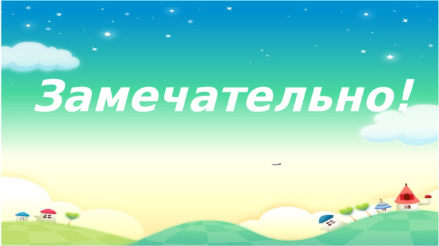 . Замечательно! 