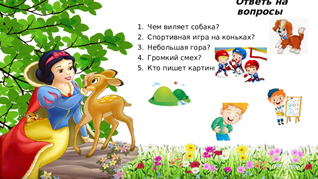 Ответь на вопросы Чем виляет собака? Спортивная игра на коньках? Небольшая гора? Громкий смех? Кто пишет картины? 