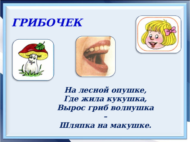ГРИБОЧЕК На лесной опушке, Где жила кукушка, Вырос гриб волнушка – Шляпка на макушке. 