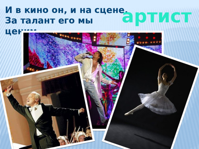 И в кино он, и на сцене, артист За талант его мы ценим. 