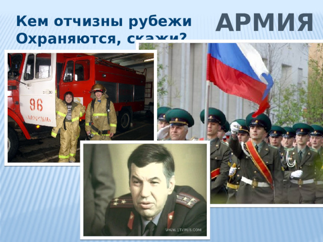 армия Кем отчизны рубежи Охраняются, скажи? 