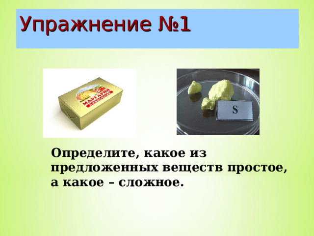 Упражнение №1  Определите, какое из предложенных веществ простое, а какое – сложное. 