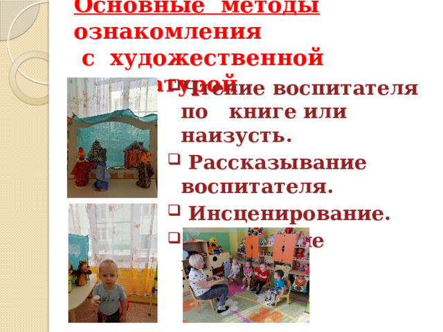 Основные методы ознакомления  с художественной литературой Чтение воспитателя по книге или наизусть.  Рассказывание воспитателя.  Инсценирование.  Заучивание наизусть.  