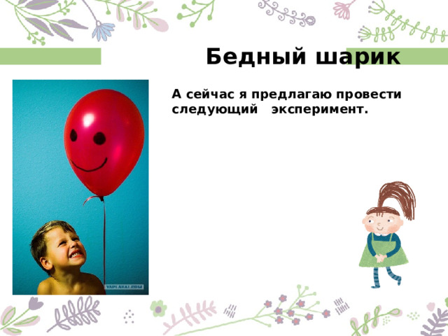  Бедный шарик А сейчас я предлагаю провести следующий эксперимент. 