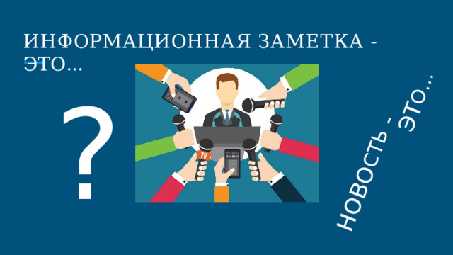 НОВО СТ Ь -  ЭТ О. .. ИНФОРМАЦИОННАЯ  ЗАМЕТКА  -  ЭТО... ? 