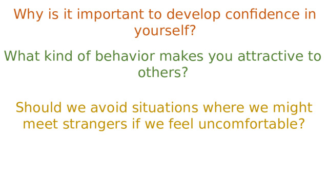 Why is it important to develop confidence in yourself? What kind of behavior makes you attractive to others? Should we avoid situations where we might meet strangers if we feel uncomfortable? 