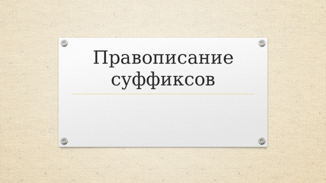 Правописание суффиксов 