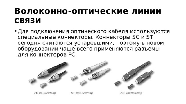 Волоконно-оптические линии связи Для подключения оптического кабеля используются специальные коннекторы. Коннекторы SC и ST сегодня считаются устаревшими, поэтому в новом оборудовании чаще всего применяются разъемы для коннекторов FC. 