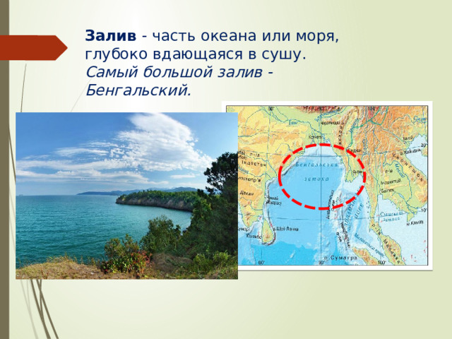 Залив - часть океана или моря, глубоко вдающаяся в сушу. Самый большой залив - Бенгальский. 