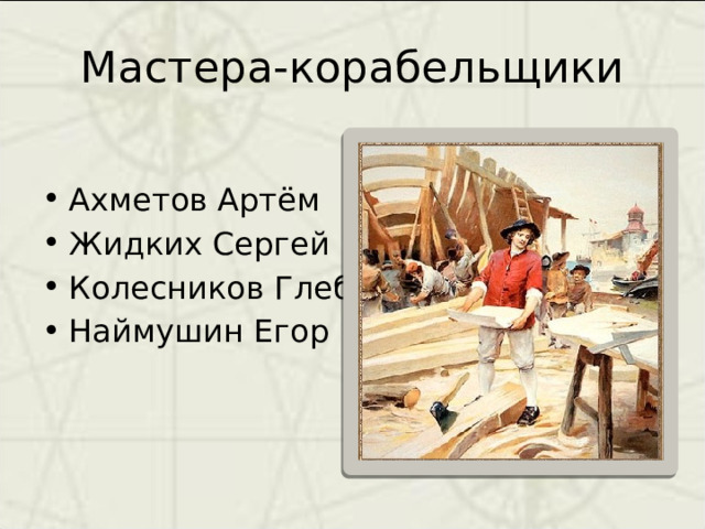 Мастера-корабельщики Ахметов Артём Жидких Сергей Колесников Глеб Наймушин Егор 