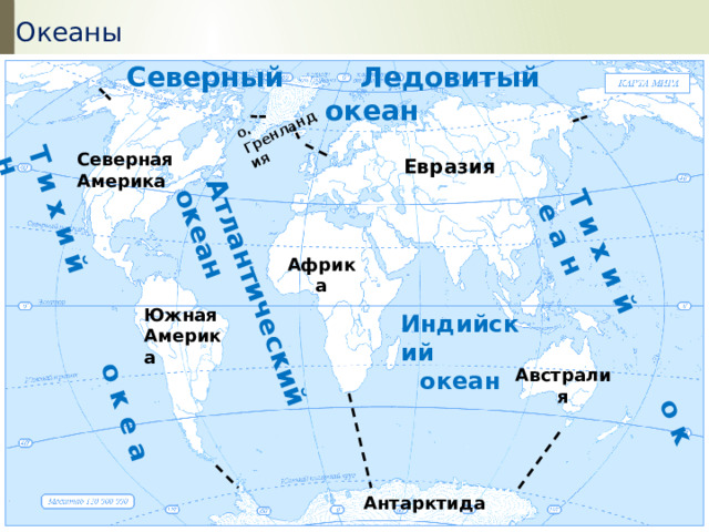 Т и х и й о к е а н Атлантический океан Т и х и й о к е а н о. Гренландия  Океаны Северный Ледовитый океан Северная Америка Евразия Африка Южная Америка Индийский океан Австралия Антарктида 