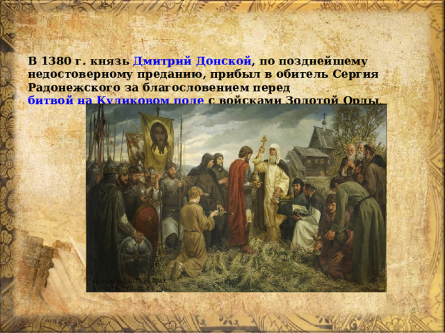 В 1380 г. князь  Дмитрий Донской , по позднейшему недостоверному преданию, прибыл в обитель Сергия Радонежского за благословением перед  битвой на Куликовом поле  с войсками Золотой Орды . 