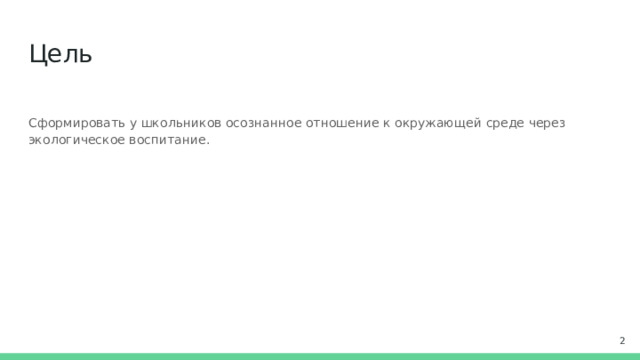 Цель Сформировать у школьников осознанное отношение к окружающей среде через экологическое воспитание.  