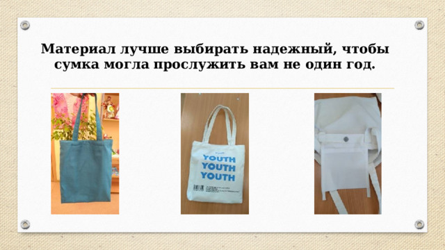 Материал лучше выбирать надежный, чтобы сумка могла прослужить вам не один год.   
