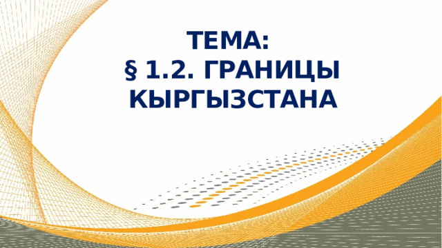 ТЕМА:  § 1.2. Границы Кыргызстана 