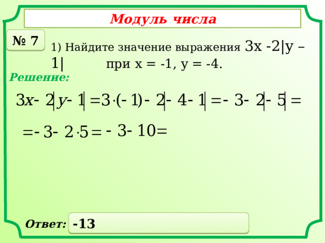 Модуль числа № 7 1) Найдите значение выражения 3x -2|y – 1| при x = -1, y = -4. Решение: -13 Ответ: 