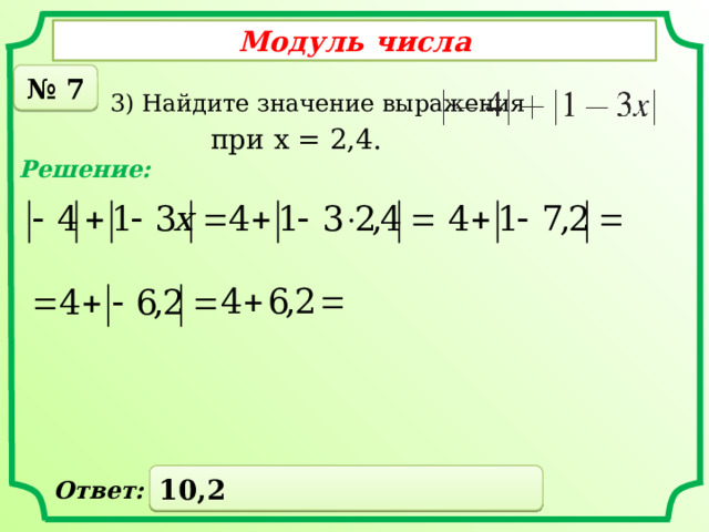 Модуль числа № 7 3) Найдите значение выражения  при x = 2,4. Решение: 10,2 Ответ: 