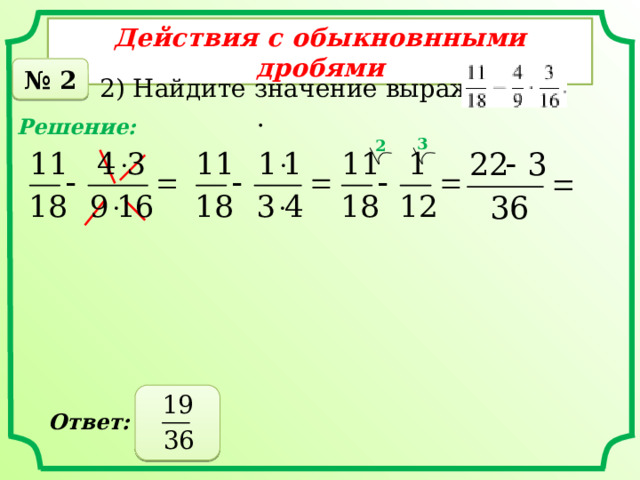 Действия с обыкновнными дробями № 2 2) Найдите значение выражения . Решение: 3 2  Ответ: 