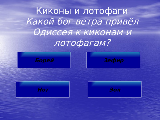 Киконы и лотофаги  Какой бог ветра привёл  Одиссея к киконам и лотофагам? Борей Зефир Нот Эол 