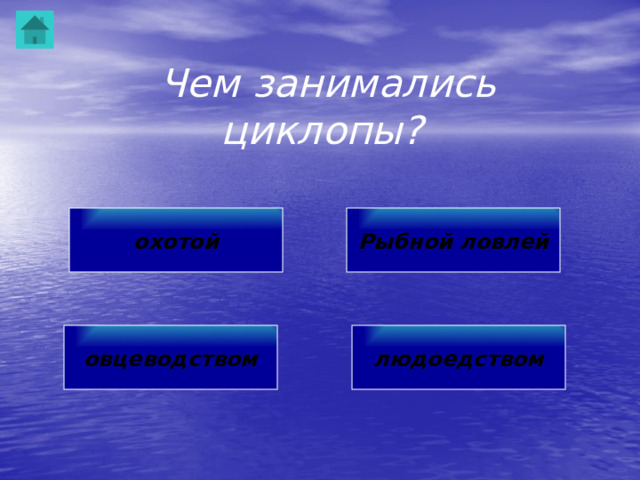Чем занимались циклопы? охотой Рыбной ловлей овцеводством людоедством 