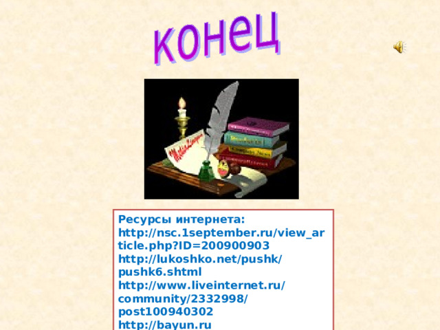 Ресурсы интернета: http://nsc.1september.ru/view_article.php?ID=200900903 http://lukoshko.net/pushk/pushk6.shtml http://www.liveinternet.ru/community/2332998/post100940302 http://bayun.ru 